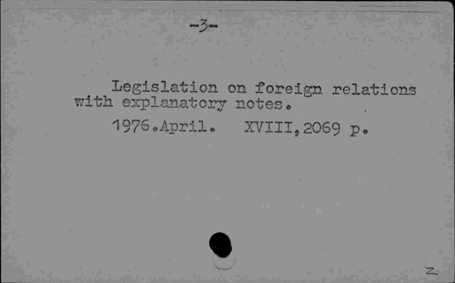 ﻿-9-
Legislation on foreign relations with explanatory notes.
1976.April. XVIII,2069 p.